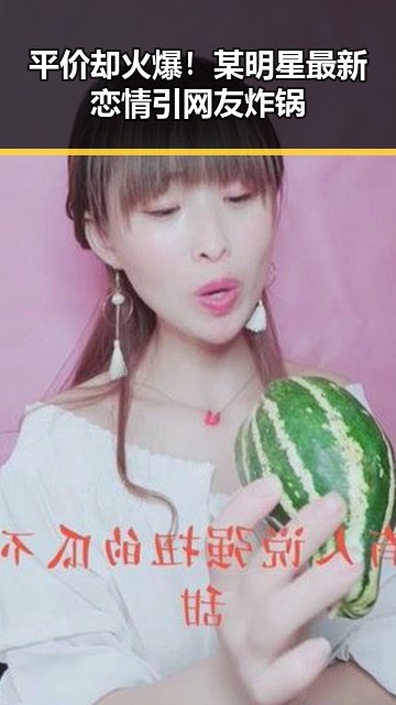 平价却火爆！某明星最新恋情引网友炸锅