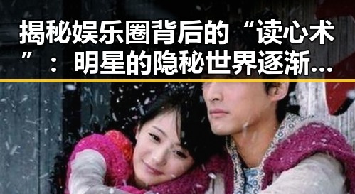 揭秘娱乐圈背后的“读心术”：明星的隐秘世界逐渐浮出水面？🤔