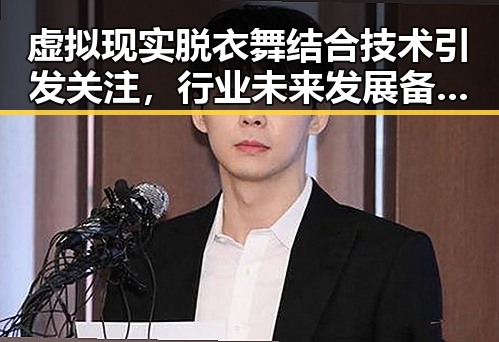 虚拟现实脱衣舞结合技术引发关注，行业未来发展备受期待